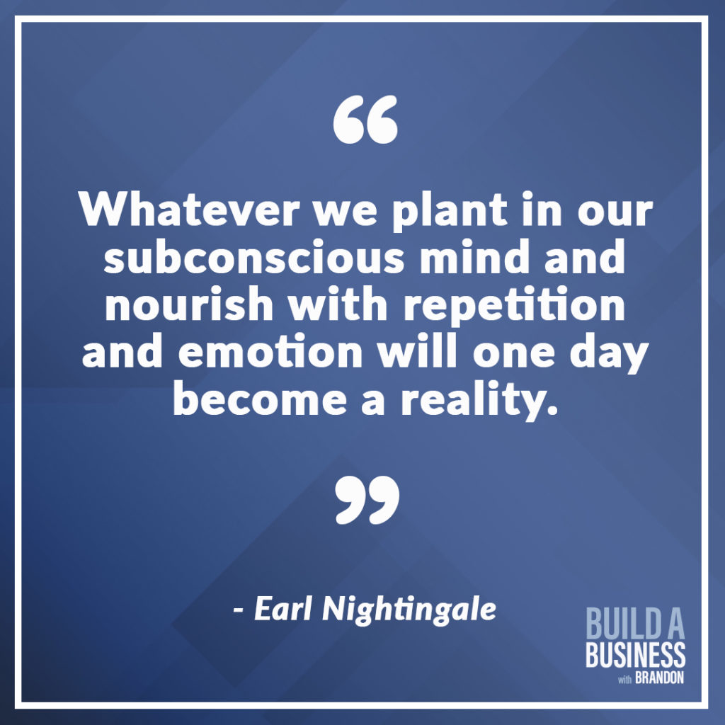 Whatever we plant in our subconscious mind and nourish with repetition and emotion will one day become reality.