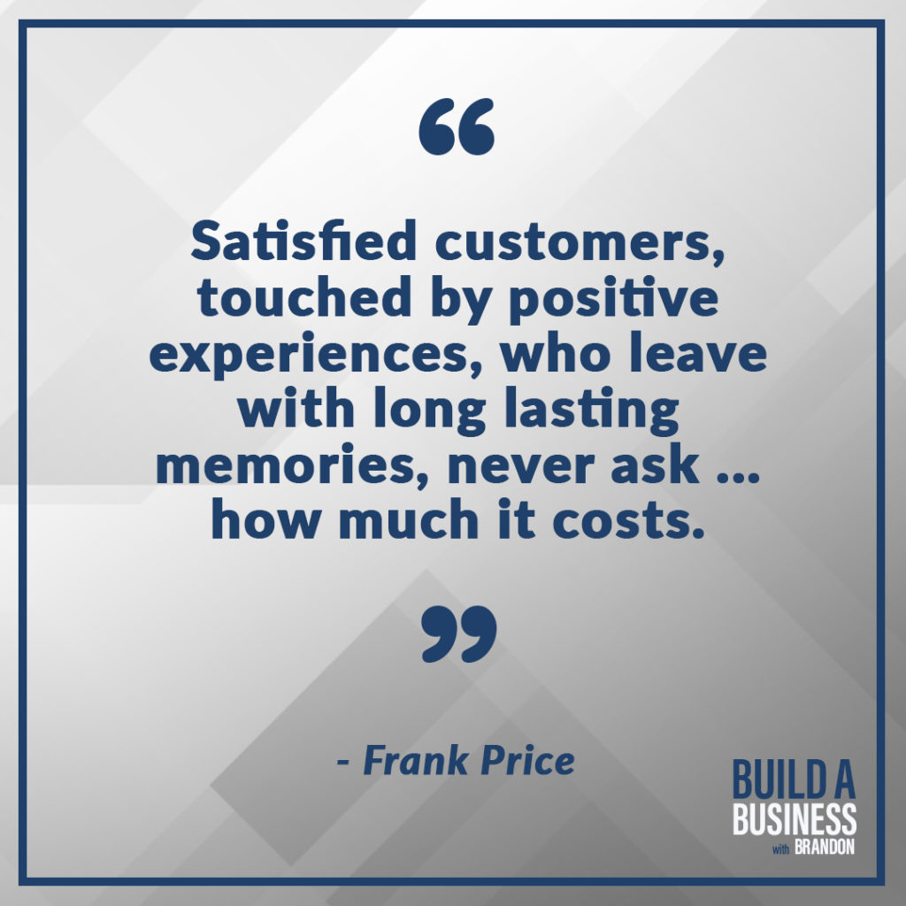Satisfied customers, touched by positive experiences, who leave with long lasting memories, never ask... how much it costs.