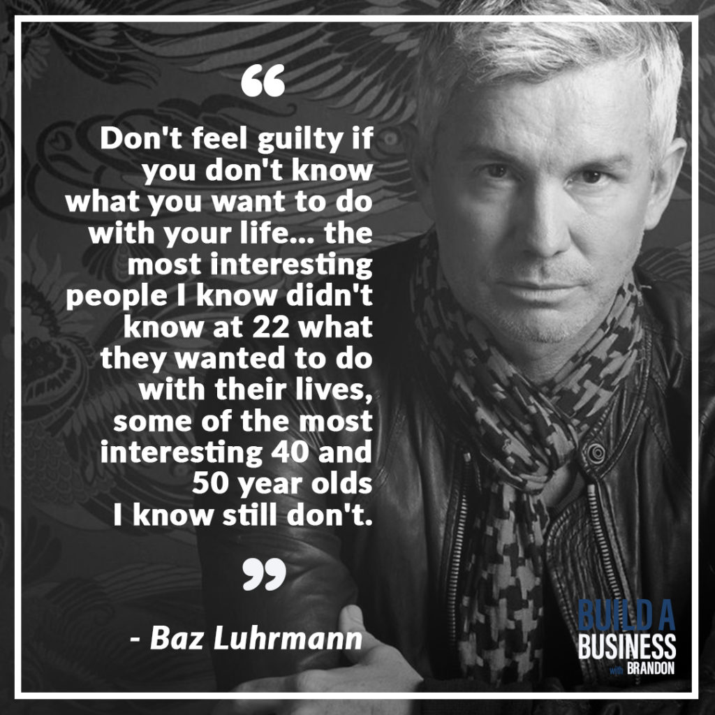 Don't feel guilty if you don't know what you want to do with your life... the most interesting people I know didn't know at 22 what they wanted to do with their lives, some of the most interesting 40 and 50 year olds I know still don't.