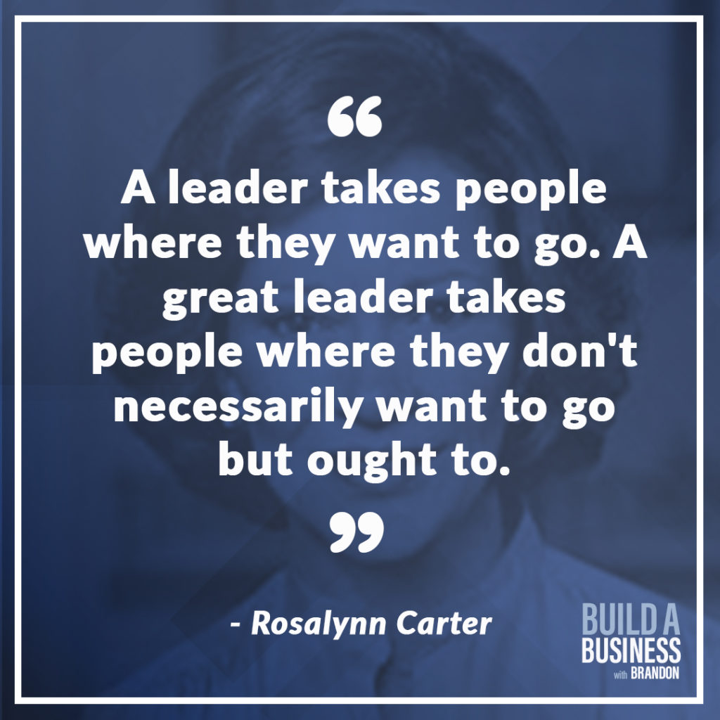 A leader takes people where they want to go. A great leader takes people where they don’t necessarily want to go but ought to. As seen on 7 Quotes to Inspire Success in Your Life and Business blog post on the BrandonCWhite.com.