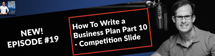 How To Write a Business Plan Part 10 – Your Competition Slide Business Podcast